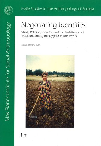 Negotiating Identities. Work, religion, gender, and the mobilisation of tradition among the Uyghur in the 1990s