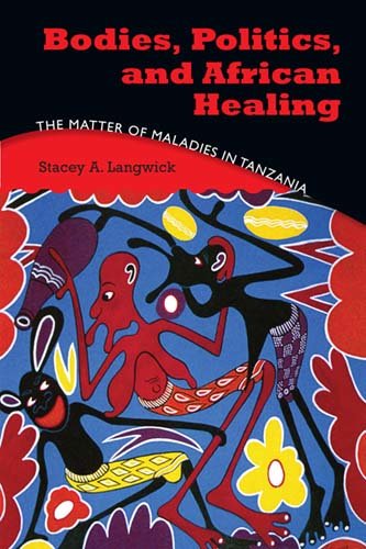 Bodies, Politics, and African Healing. The matter of maladies in Tanzania
