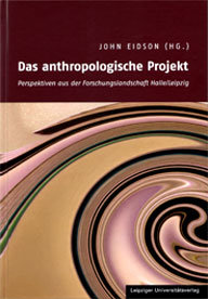 Das anthropologische Projekt. Perspektiven aus der Forschungslandschaft Halle/Leipzig