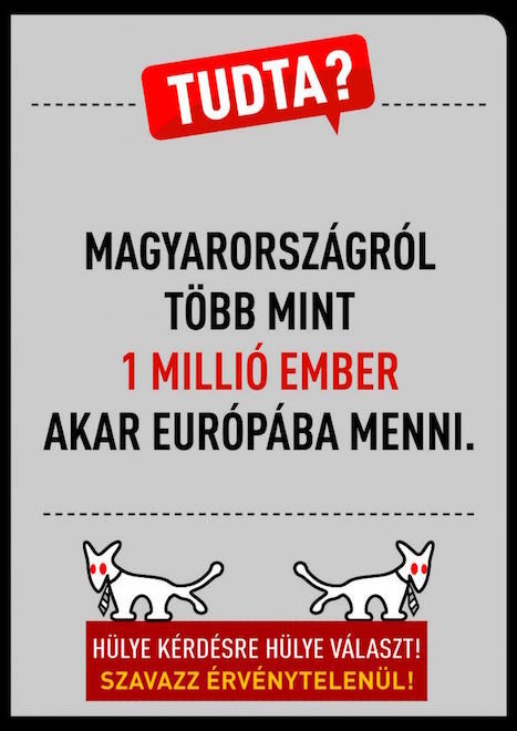 Copying the format of government posters, a poster of the Two-Tailed Dog Party asks: “Did you know that more than a million people want to go from Hungary to Europe?” The text below the logo reads “A silly answer to a silly question! Spoil your ballot!”