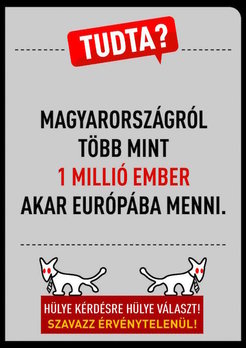 Copying the format of government posters, a poster of the Two-Tailed Dog Party asks: “Did you know that more than a million people want to go from Hungary to Europe?” The text below the logo reads “A silly answer to a silly question! Spoil your ballot!”