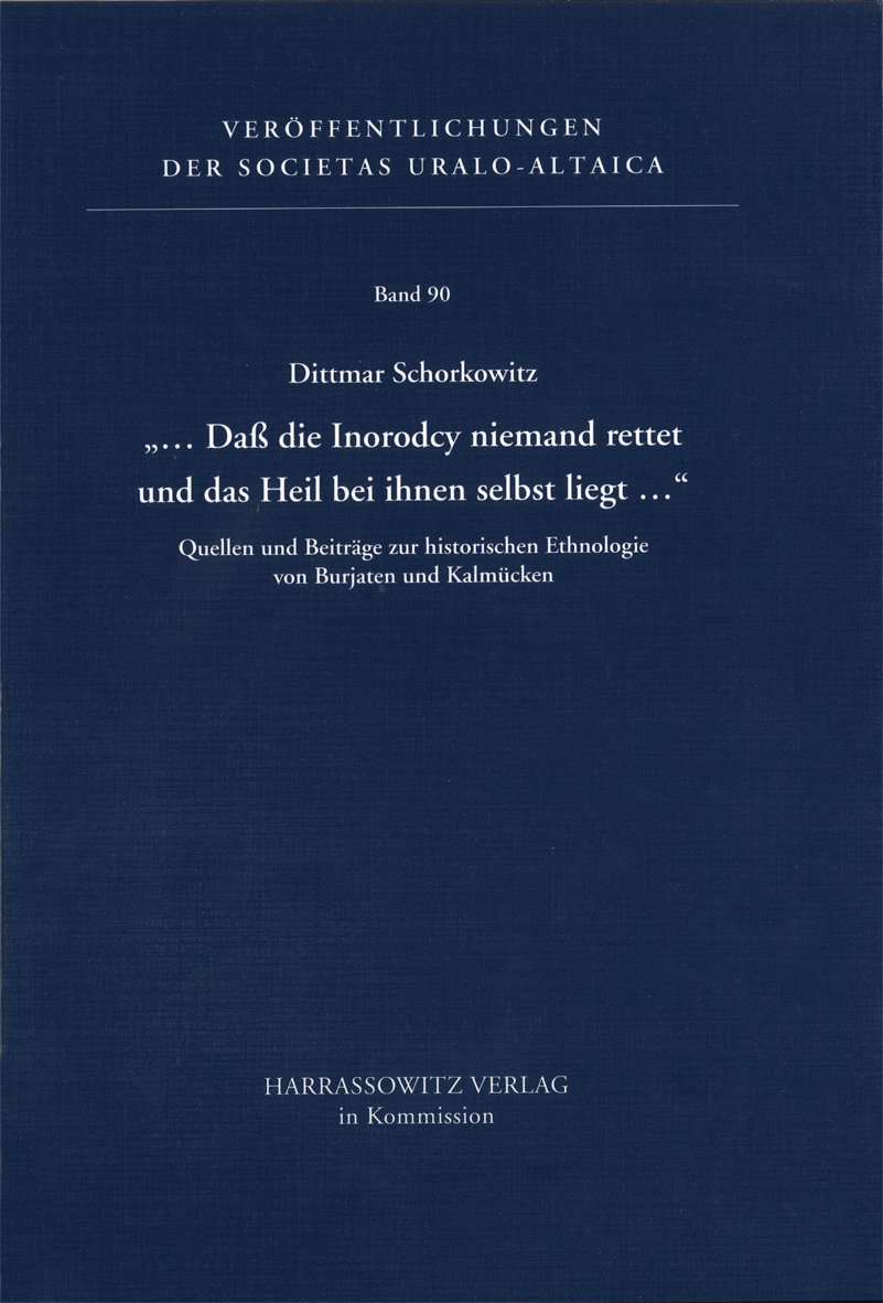 „... Daß die Inorodcy niemand rettet und das Heil bei ihnen selbst liegt ...“: Quellen und Beiträge zur historischen Ethnologie von Burjaten und Kalmücken