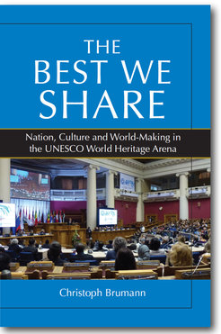 Christoph Brumann, The Best We Share. Nation, Culture and World-Making in the UNESCO World Heritage Arena, 316 pages, Berghahn, 2021.