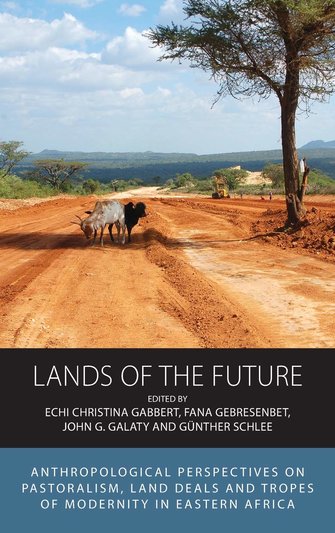 Lands of the future. Anthropological perspectives on pastoralism, land deals and tropes of modernity in Eastern Africa